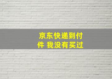 京东快递到付件 我没有买过